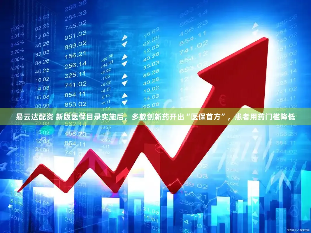 易云达配资 新版医保目录实施后，多款创新药开出“医保首方”，患者用药门槛降低