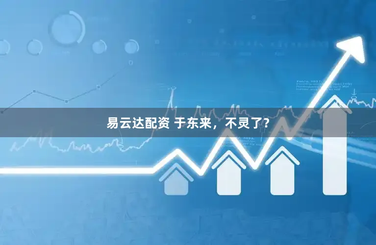 易云达配资 于东来，不灵了？