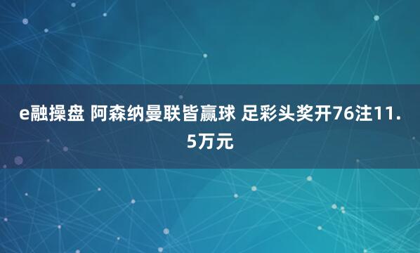 e融操盘 阿森纳曼联皆赢球 足彩头奖开76注11.5万元