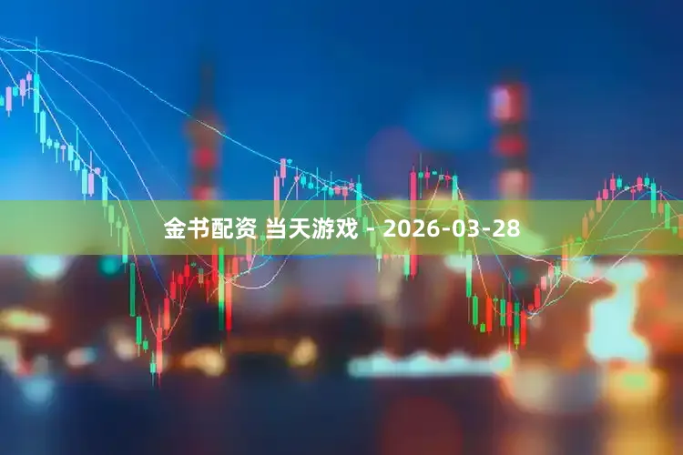 金书配资 当天游戏 - 2026-03-28